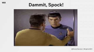 Dammit, Spock!
@MordyOberstein #BrightonSEO
 