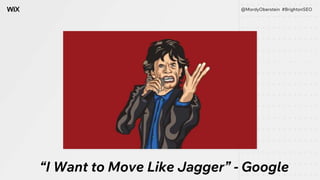 “I Want to Move Like Jagger” - Google
@MordyOberstein #BrightonSEO
 