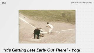 “It’s Getting Late Early Out There” - Yogi
@MordyOberstein #BrightonSEO
 