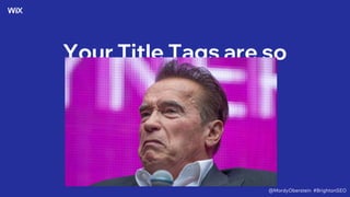 Your Title Tags are so
Puny
@MordyOberstein #BrightonSEO
 