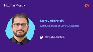 Hi… I’m Mordy
Mordy Oberstein
Semrush, Head of Communications
@mordyoberstein
 