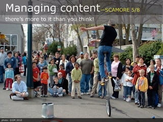 Managing content—SCAMORE 5/8
  there’s more to it than you think!




photo: ©GM 2010
 
