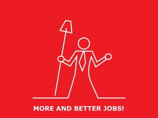 MORE AND BETTER JOBS! 