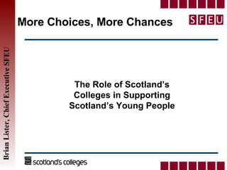 More Choices, More Chances The Role of Scotland’s Colleges in Supporting Scotland’s Young People 