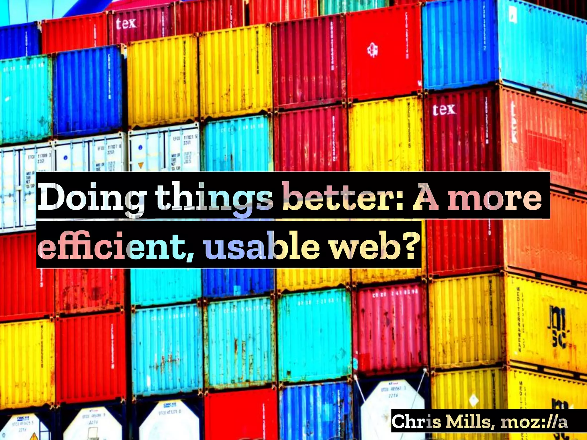 Doing things better: A more
eﬃcient, usable web?
Chris Mills, :
 