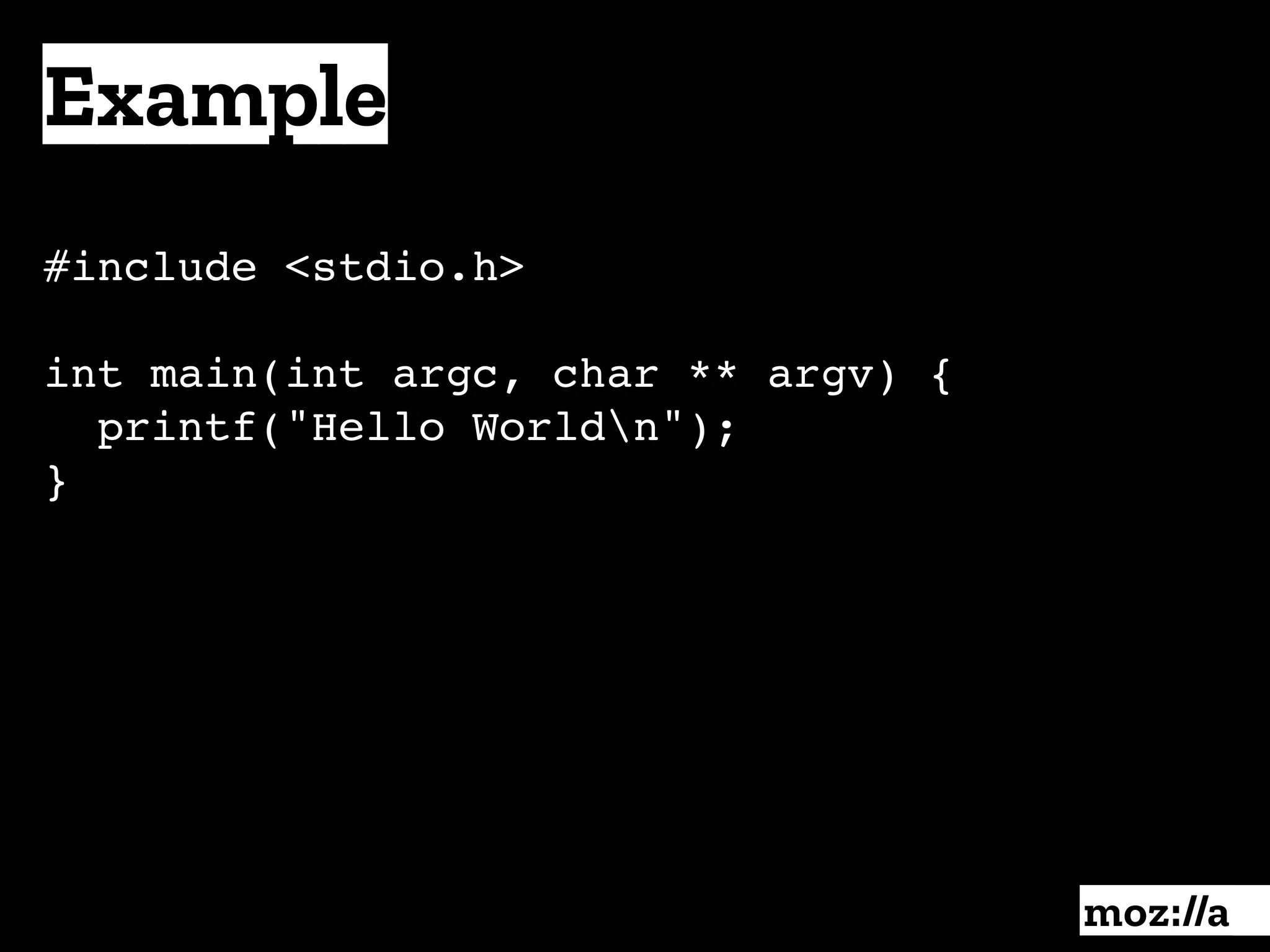 Example
:
#include <stdio.h>
int main(int argc, char ** argv) {
printf("Hello Worldn");
}
 