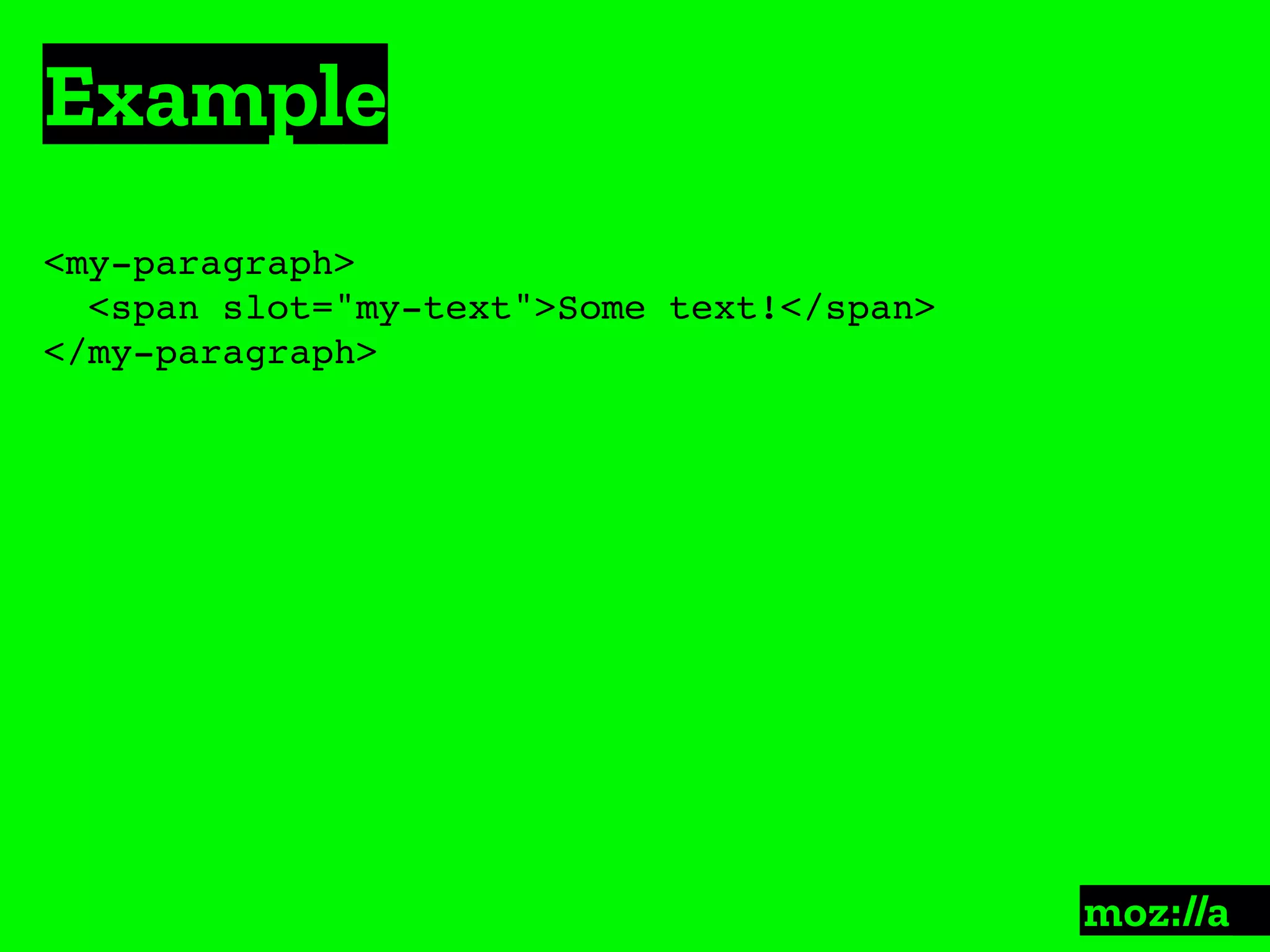 Example
:
<my-paragraph>
<span slot="my-text">Some text!</span>
</my-paragraph>
 