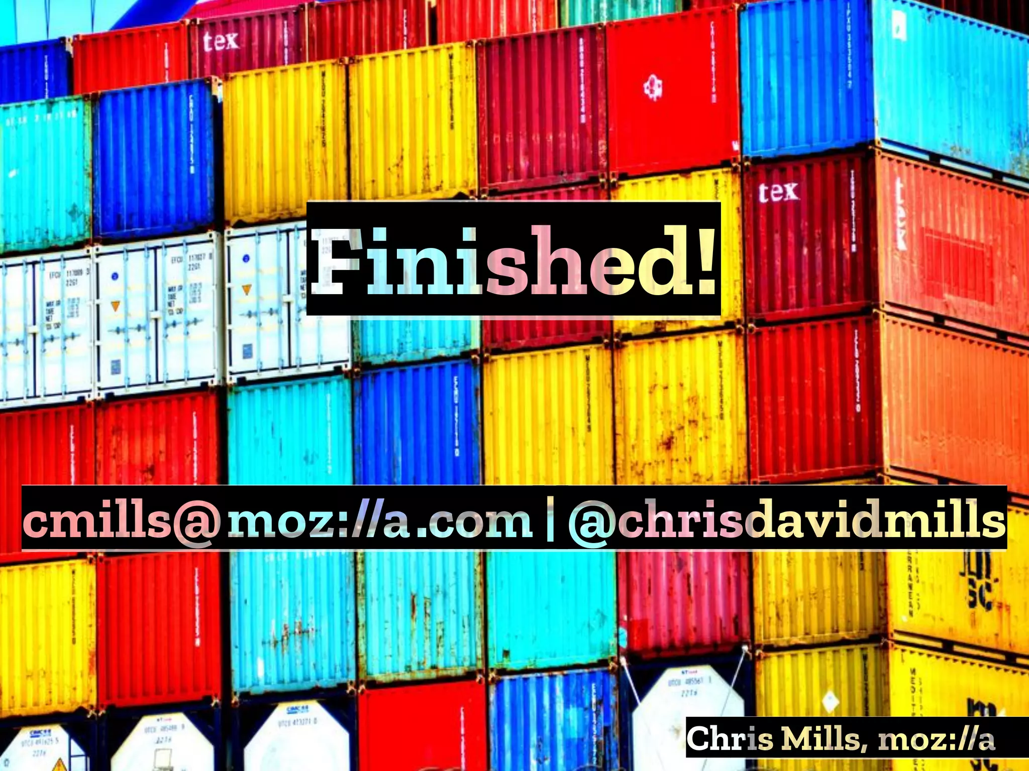 Finished!
Chris Mills, :
cmills@:.com | @chrisdavidmills
 