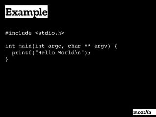 Example
:
#include <stdio.h>
int main(int argc, char ** argv) {
printf("Hello Worldn");
}
 