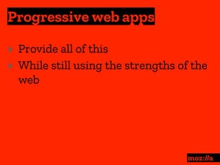 Progressive web apps
:
‣ Provide all of this
‣ While still using the strengths of the
web
 
