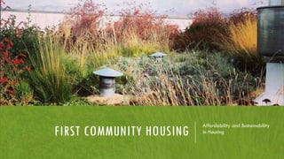 FIRST COMMUNITY HOUSING
Affordability and Sustainability
in Housing
 
