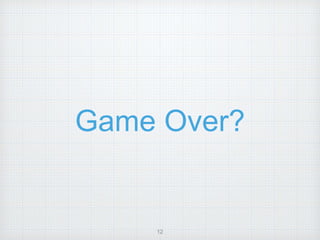 Game Over? 
12 
 