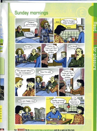 Sunday mornings
He's bored! Where's
the newspaper?
~
For MORII Go to www.cambridge,org/elt/more and do a quiz on this text.
 