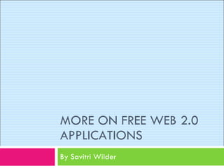 MORE ON FREE WEB 2.0 APPLICATIONS By Savitri Wilder 