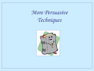 More Persuasive Techniques 