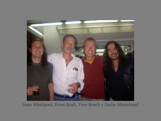 Juan Whirlpool, Ernst Kraft, Yves Bosch y Sasha Motorhead   