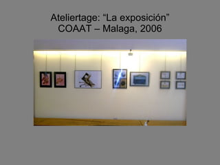 Ateliertage: “La exposición” COAAT – Malaga, 2006 