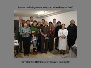 Artistas de Malaga en el Kulturmodell en Passau, 2005 Proyecto “Mediterráneo en Passau” / “Die Küste” 