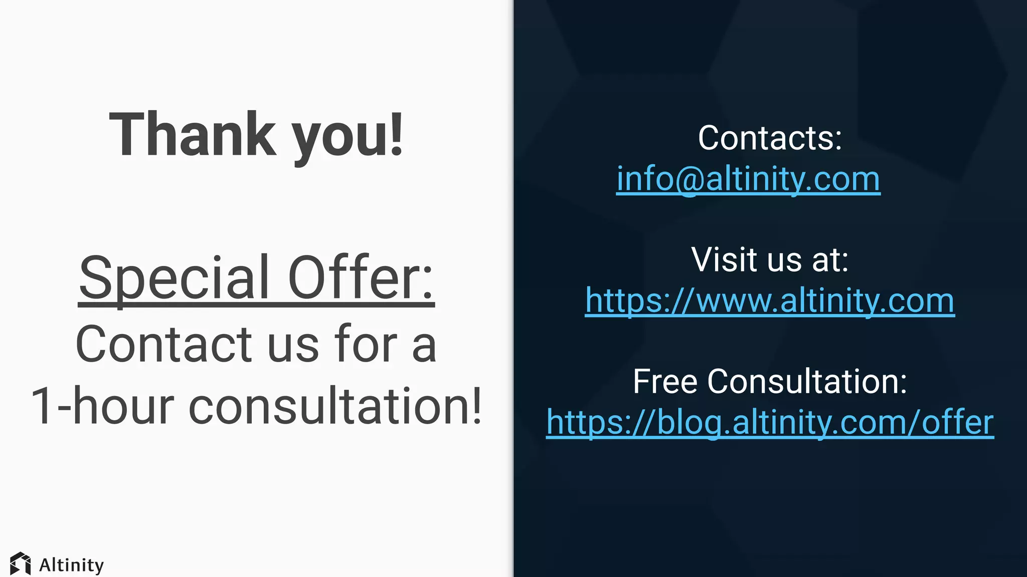 Thank you!
Special Offer:
Contact us for a
1-hour consultation!
Contacts:
info@altinity.com
Visit us at:
https://www.altinity.com
Free Consultation:
https://blog.altinity.com/offer
 