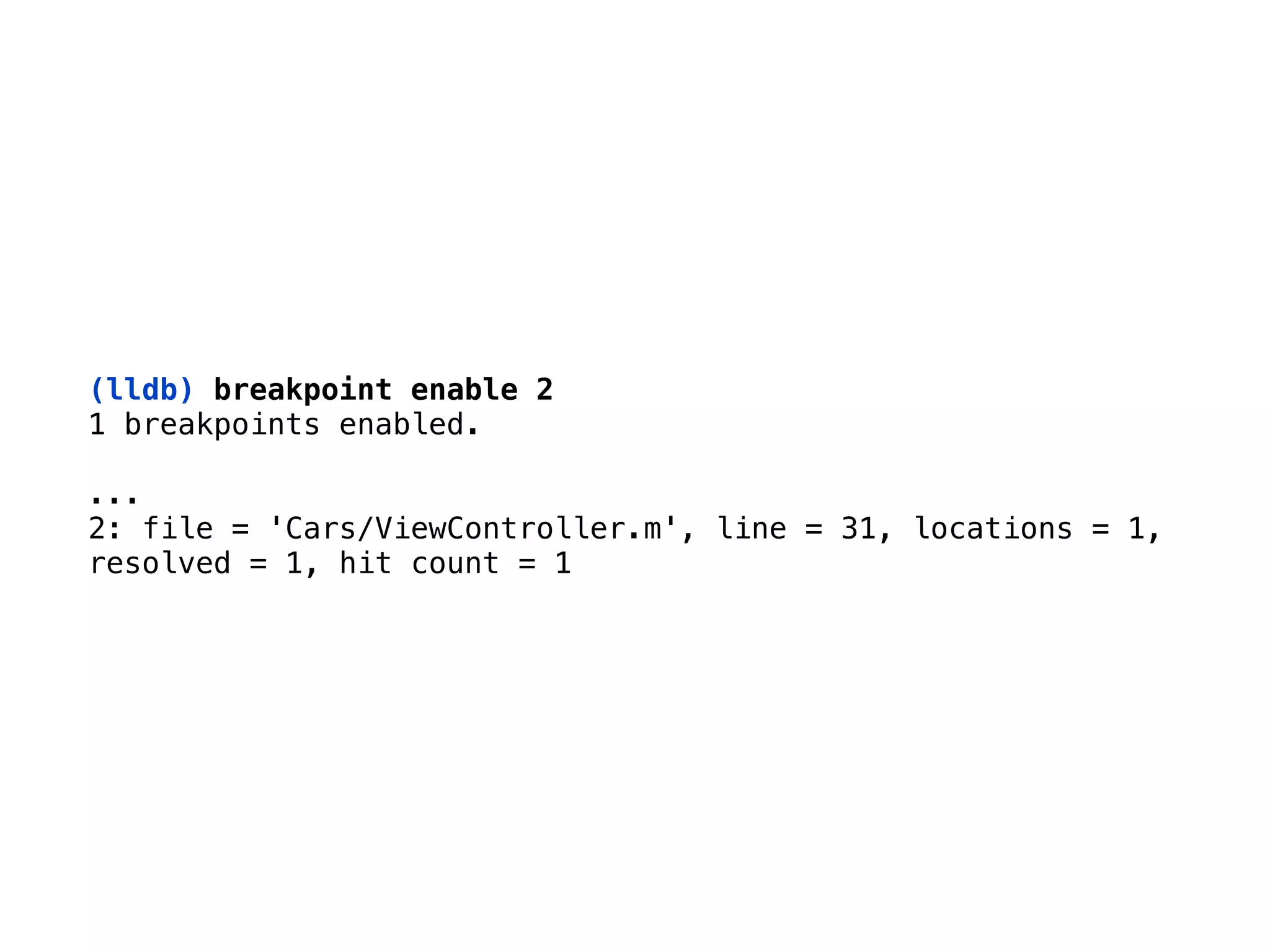 (lldb) breakpoint enable 2
1 breakpoints enabled. 
... 
2: file = 'Cars/ViewController.m', line = 31, locations = 1,
resolved = 1, hit count = 1
 