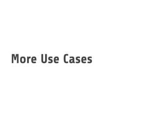 More Use Cases
 