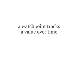 a watchpoint tracks
a value over time
 