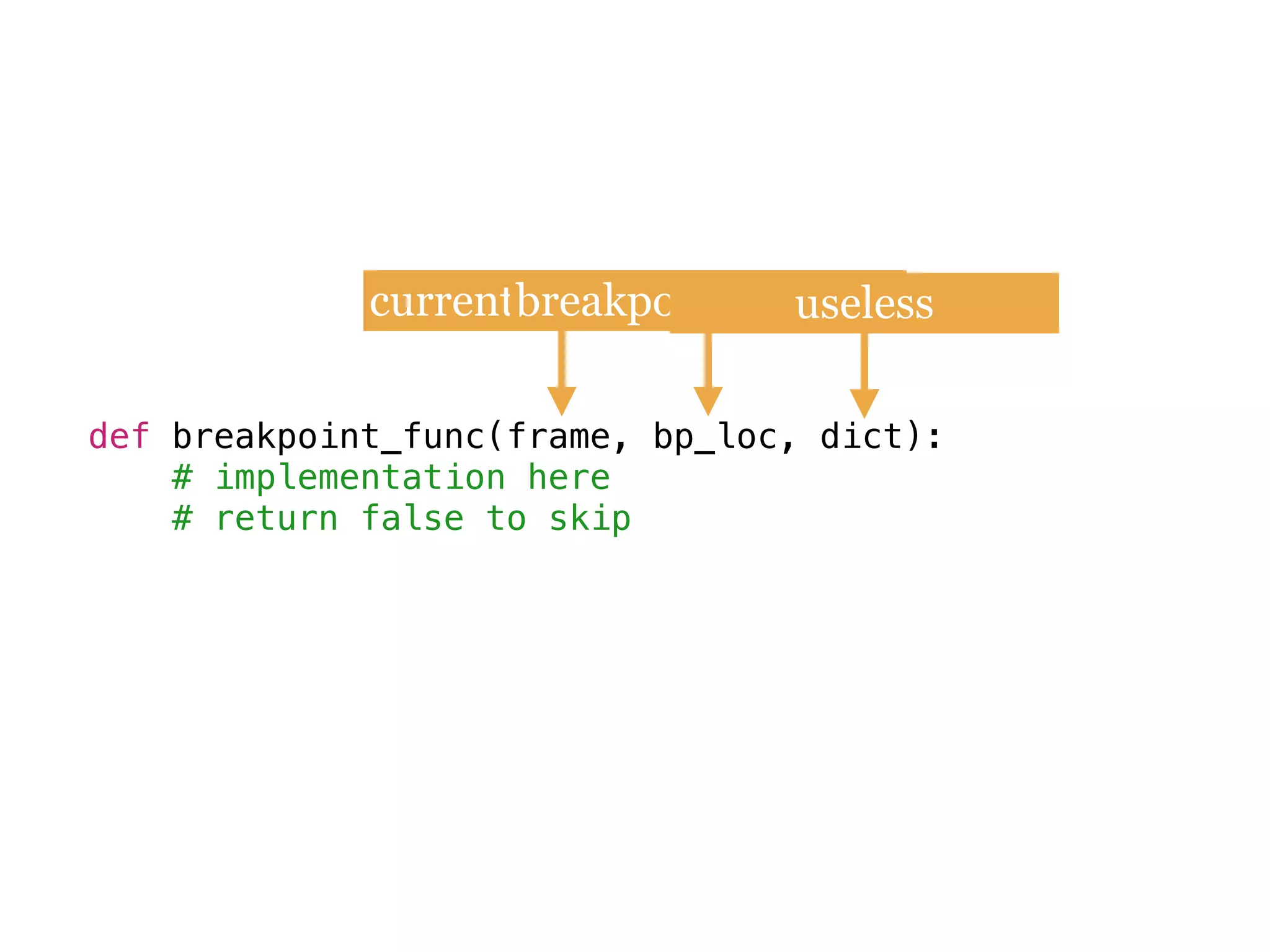 def breakpoint_func(frame, bp_loc, dict):
# implementation here
# return false to skip
current stack framebreakpoint locationpython session dictuseless
 