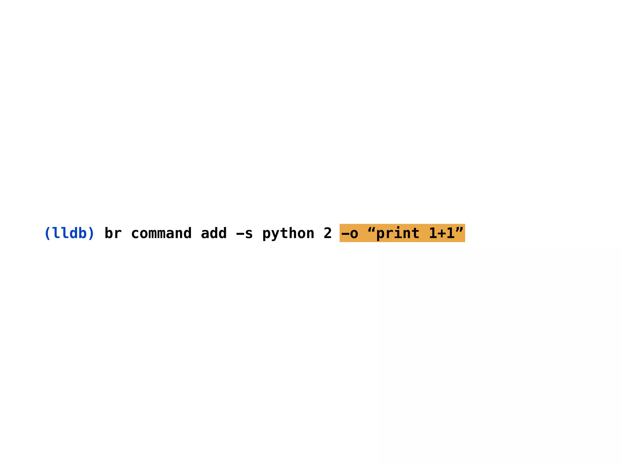 (lldb) br command add -s python 2 -o “print 1+1”
 