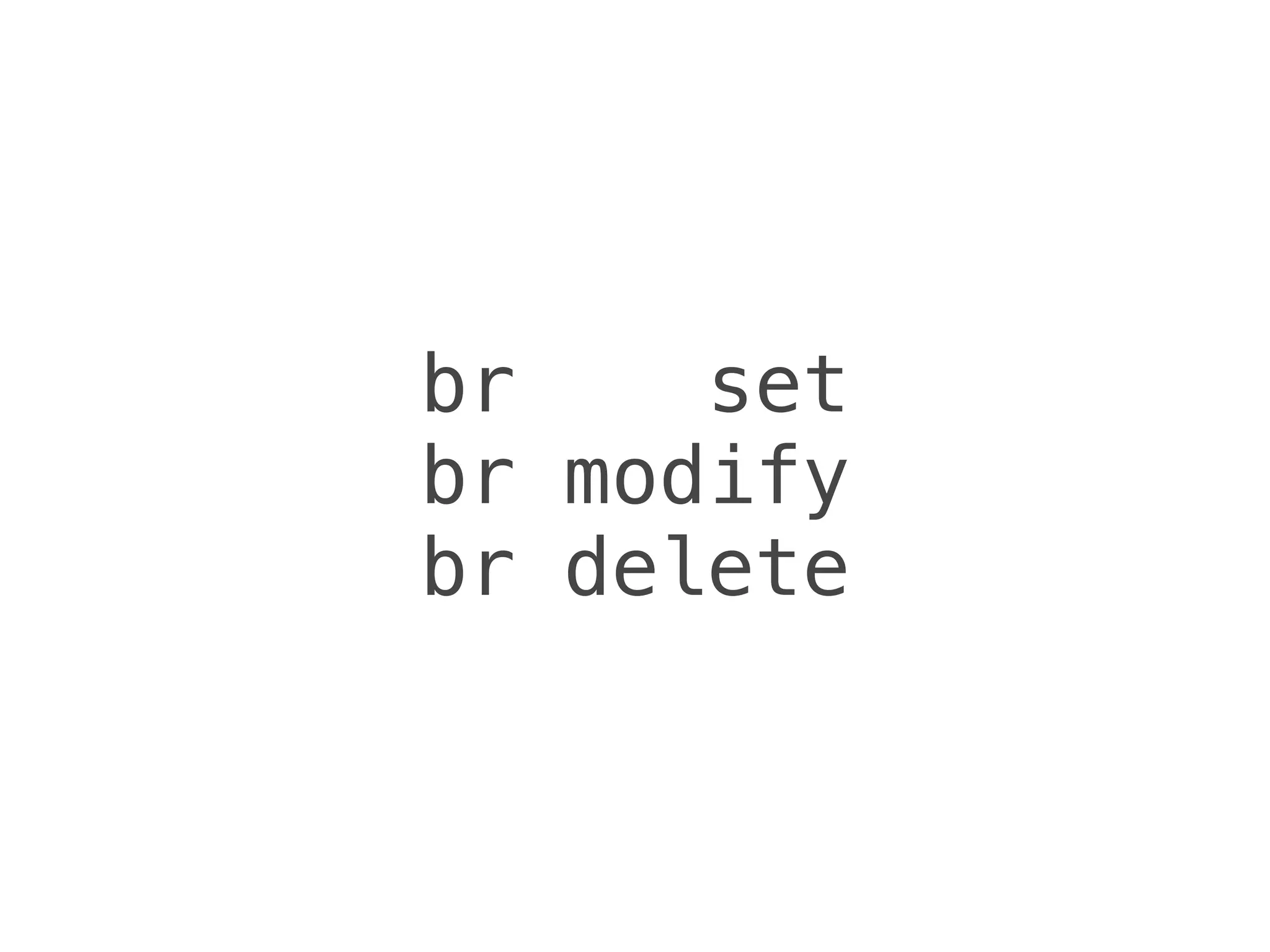br set
br modify
br delete
 
