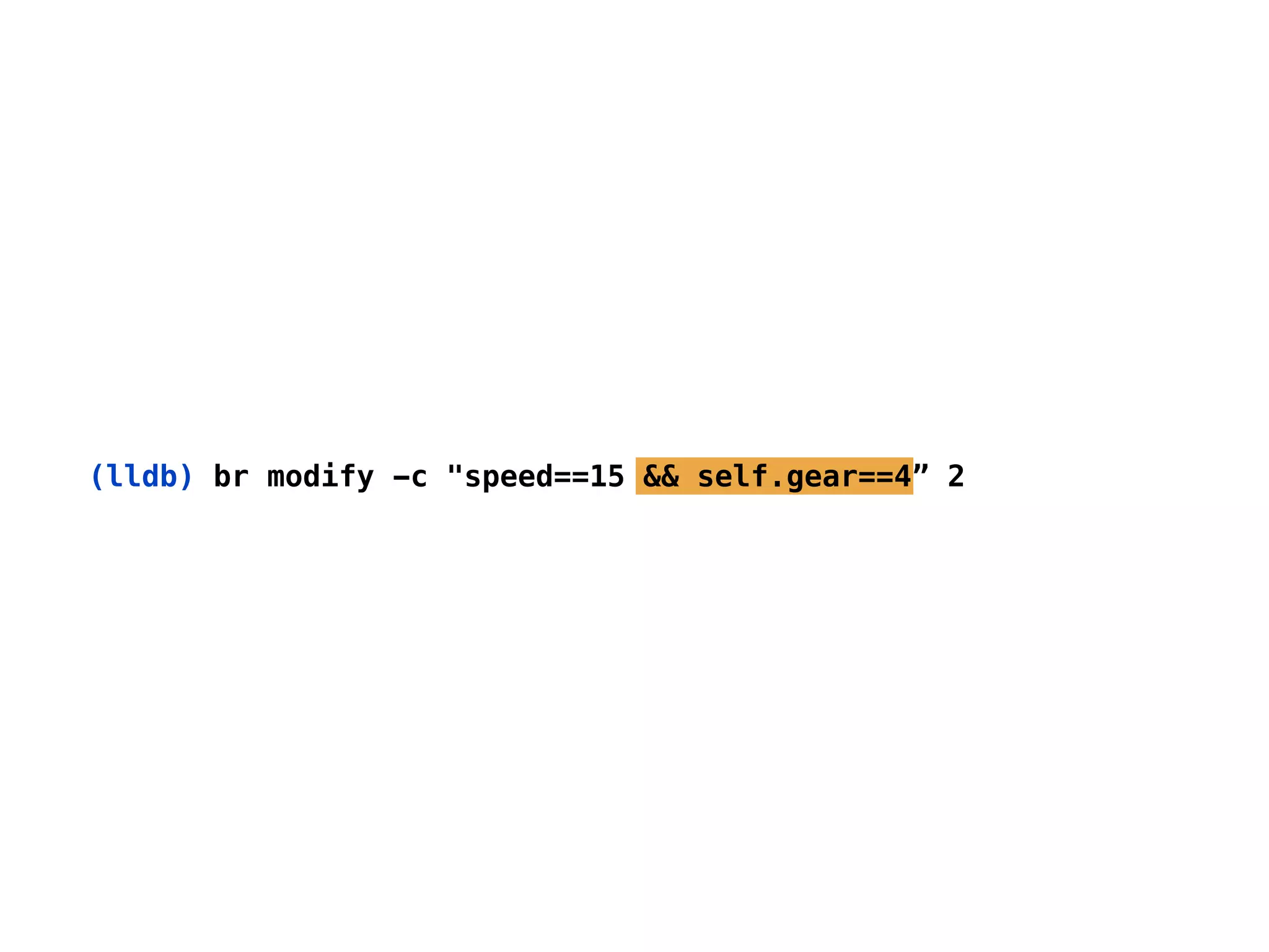 (lldb) br modify -c "speed==15 && self.gear==4” 2
 