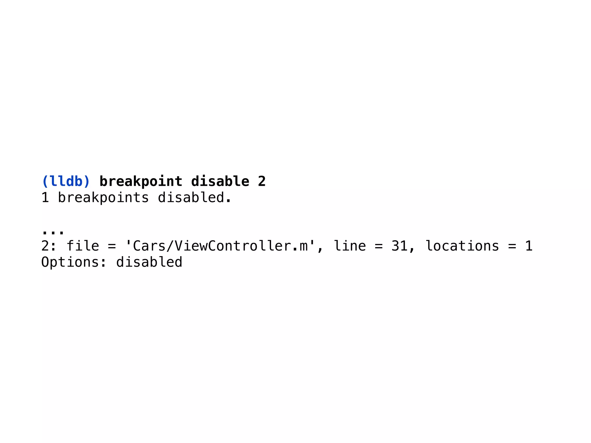 (lldb) breakpoint disable 2
1 breakpoints disabled.
 
... 
2: file = 'Cars/ViewController.m', line = 31, locations = 1
Options: disabled
 