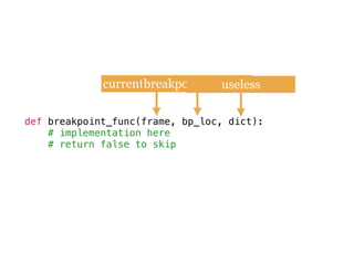 def breakpoint_func(frame, bp_loc, dict):
# implementation here
# return false to skip
current stack framebreakpoint locationpython session dictuseless
 
