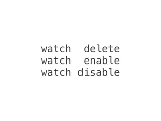 watch delete
watch enable
watch disable
 