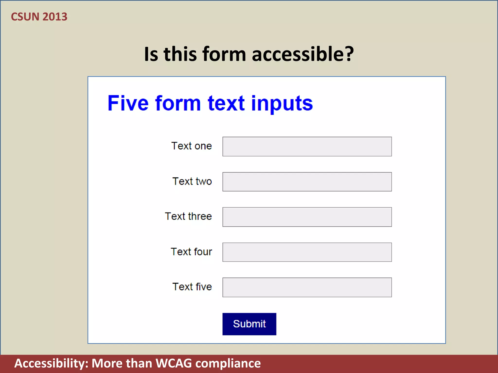 CSUN 2013


                    Is this form accessible?




Accessibility: More than WCAG compliance
 