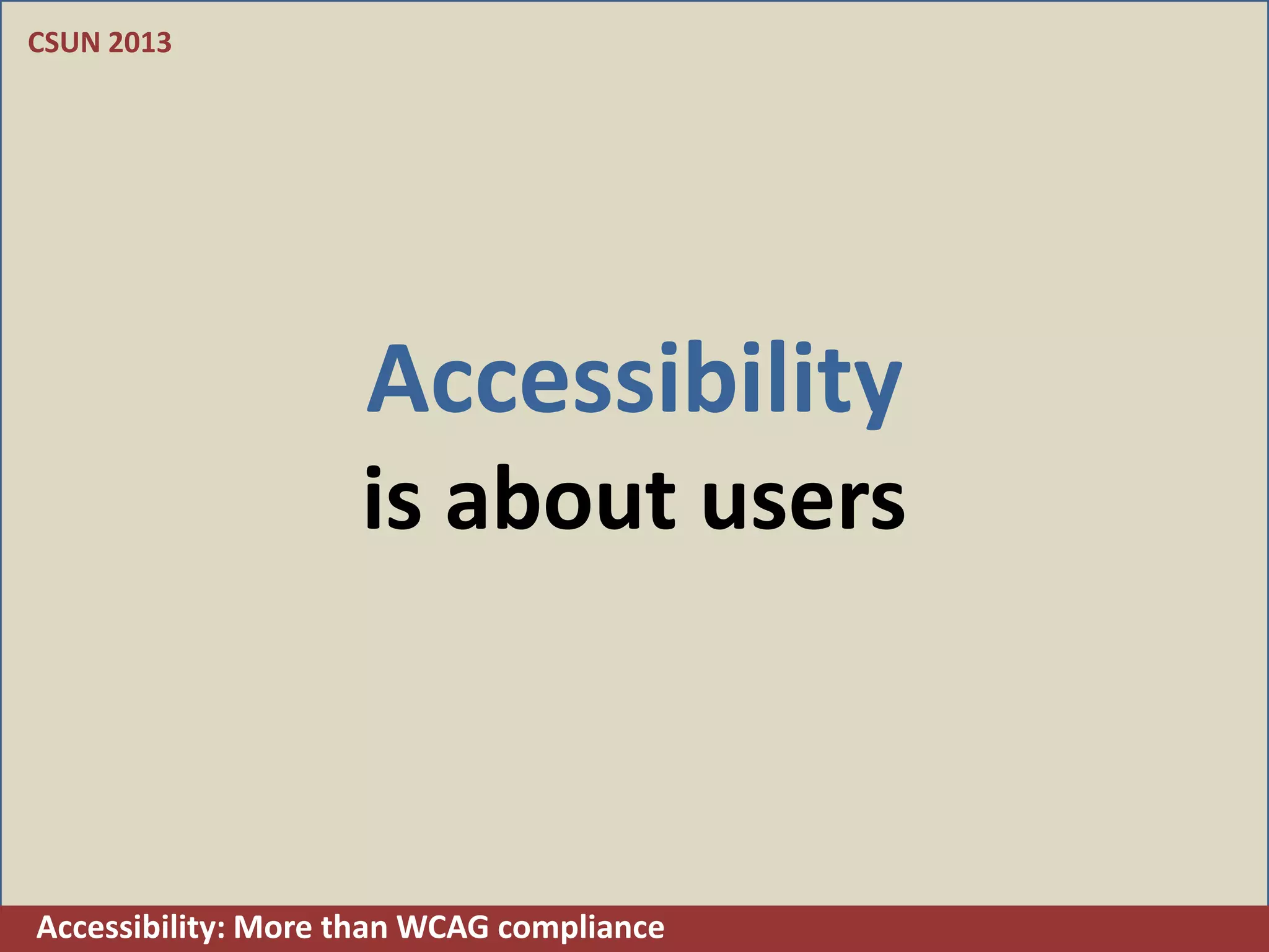 CSUN 2013




                    Accessibility
                    is about users



Accessibility: More than WCAG compliance
 