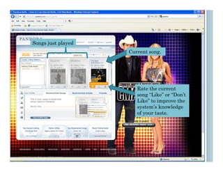 Songs just played
                    Current song.




                       Rate the current
                       song “Like” or “Don’t
                       Like” to improve the
                       system’s knowledge
                       of your taste.
 