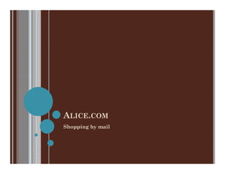 ALICE.COM
Shopping by mail
 