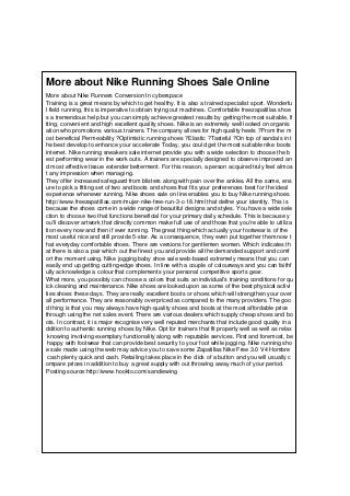 More about Nike Running Shoes Sale Online
More about Nike Runners Conversion In cyberspace
Training is a great means by which to get healthy. It is also a trained specialist sport. Wonderfu
l field running, this is imperative to obtain trying out machines. Comfortable freezapatillas shoe
s a tremendous help but you can simply achieve greatest results by getting the most suitable, fi
tting, convenient and high excellent quality shoes. Nike is an extremely well looked on organis
ation who promotions various trainers. The company allows for high quality heels ?From the m
ost beneficial Permeability ?Optimistic running shoes ?Elastic ?Tasteful ?On top of sandals in t
he best develop to enhance your accelerate Today, you could get the most suitable nike boots
internet. Nike running sneakers sale internet provide you with a wide selection to choose the b
est performing wear in the work outs. A trainers are specially designed to observe improved an
d most effective tissue extender betterment. For this reason, a person acquired truly feel almos
t any impression when managing.
They offer increased safeguard from blisters along with pain over the ankles. All the same, ens
ure to pick a fitting set of two and boots and shoes that fits your preferences best for the ideal
experience whenever running. Nike shoes sale on line enables you to buy Nike running shoes
http://www.freezapatillas.com/mujer-nike-free-run-3-c-18.html that define your identity. This is
because the shoes come in a wide range of beautiful designs and styles. You have a wide sele
ction to choose two that functions beneficial for your primary daily schedule. This is because y
ou'll discover artwork that directly common make full use of and those that you're able to utiliza
tion every now and then if ever running. The great thing which actually your footwear is of the
most useful nice and still provide 5-star. As a consequence, they even put together them now t
hat everyday comfortable shoes. There are versions for gentlemen women. Which indicates th
at there is also a pair which out the finest you and provide all the demanded support and comf
ort the moment using. Nike jogging baby shoe sale web-based extremely means that you can
easily end up getting cutting-edge shoes. In line with a couple of colourways and you can faithf
ully acknowledge a colour that complements your personal competitive sports gear.
What more, you possibly can choose a colors that suits an individual's training conditions for qu
ick cleaning and maintenance. Nike shoes are looked upon as some of the best physical activi
ties shoes these days. They are really excellent boots or shoes which will strengthen your over
all performance. They are reasonably overpriced as compared to the many providers. The goo
d thing is that you may always have high-quality shoes and boots at the most affordable price
through using the net sales event. There are various dealers which supply cheap shoes and bo
ots. In contrast, it is major recognise very well reputed merchants that include good quality in a
ddition to authentic running shoes by Nike. Opt for trainers that fit properly well as well as relax
 knowing involving exemplary functionality along with reputable services. First and foremost, be
 happy with footwear that can provide best security to your foot while jogging. Nike running sho
e sale made using the web may advice you to save some Zapatillas Nike Free 3.0 V4 Hombre
 cash plenty quick and cash. Retailing takes place in the click of a button and you will usually c
ompare prices in addition to buy a great supply with out throwing away much of your period.
Posting source:http://www.hookto.com/sandiewing
 