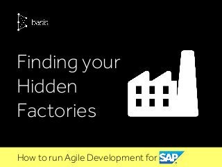 Finding your
Hidden
Factories
How to run Agile Development for SAP
 