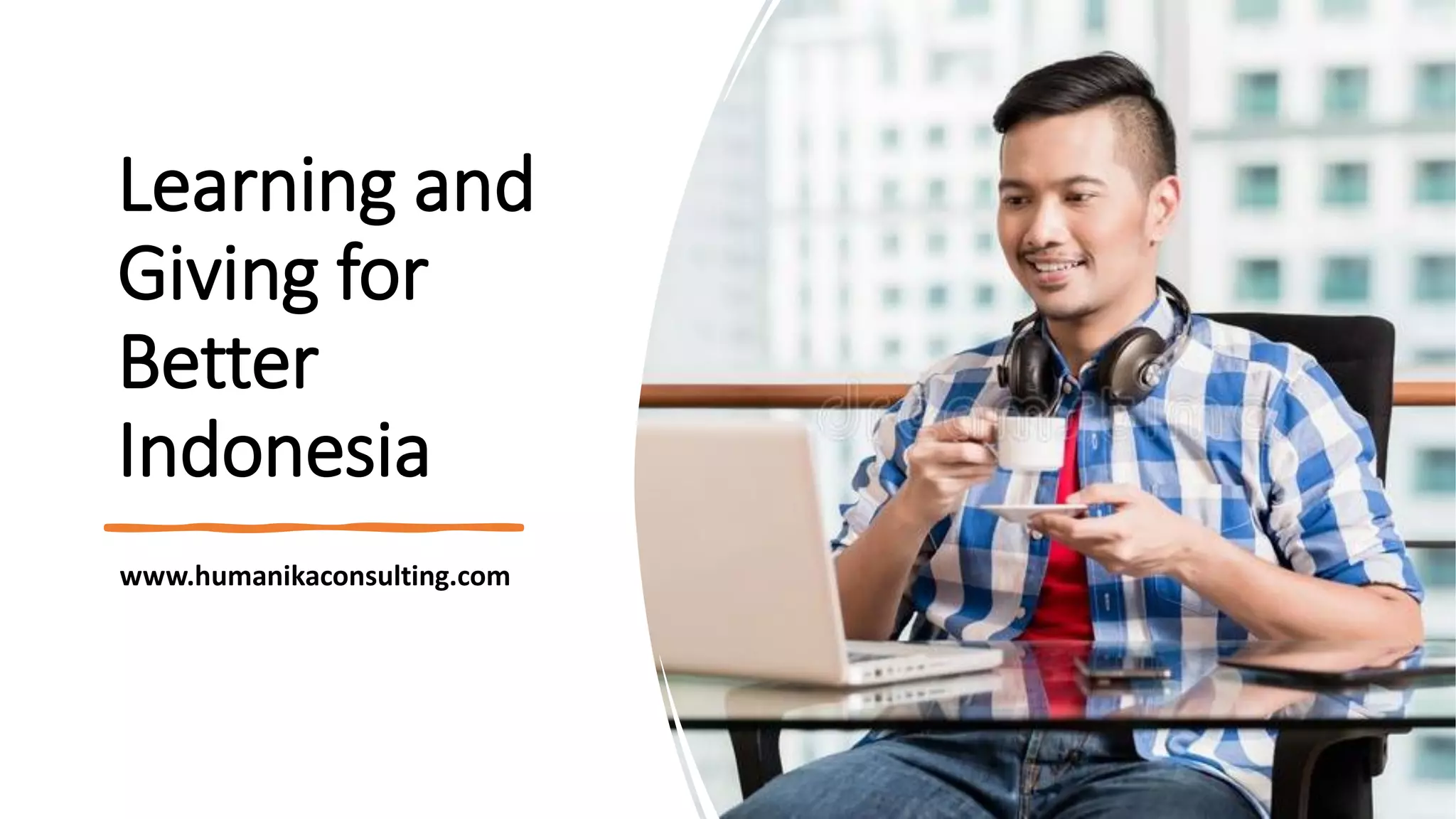 Learning and
Giving for
Better
Indonesia
www.humanikaconsulting.com
 