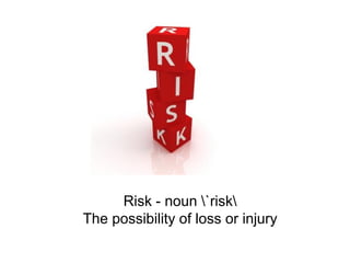 Risk - noun `risk
The possibility of loss or injury
 