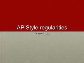 AP Style regularities
Dr. Jennifer Cox
 
