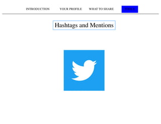 INTRODUCTION YOUR PROFILE WHAT TO SHARE TOOLS
Hashtags and Mentions
 