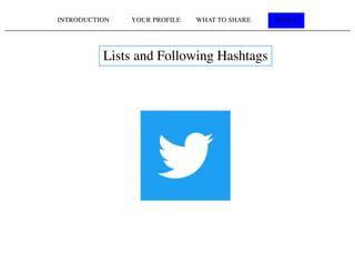 INTRODUCTION YOUR PROFILE WHAT TO SHARE TOOLS
Lists and Following Hashtags
 