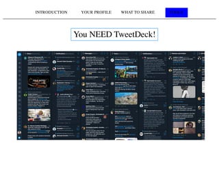INTRODUCTION YOUR PROFILE WHAT TO SHARE TOOLS
You NEED TweetDeck!
 