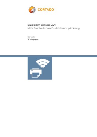 Drucken im Wireless LAN
Mehr Bandbreite dank Druckdatenkomprimierung
Cortado
Whitepaper
 