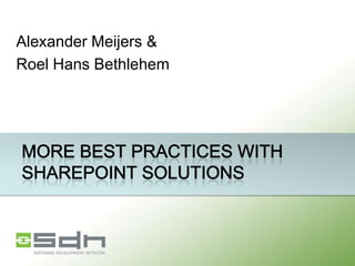 Alexander Meijers &  Roel Hans Bethlehem More best practices with SharePoint solutions 
