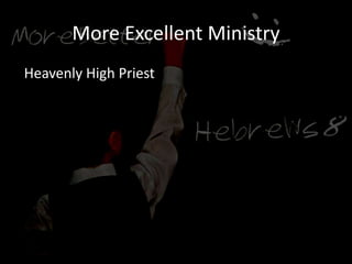 More Excellent Ministry
Heavenly High Priest
 