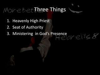 Three Things
1. Heavenly High Priest
2. Seat of Authority
3. Ministering in God’s Presence
 