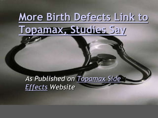 More Birth Defects Link to Topamax, Studies Say As Published on Topamax Side Effects Website 
